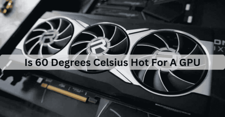 Is 60 Degrees Celsius Hot For A GPU