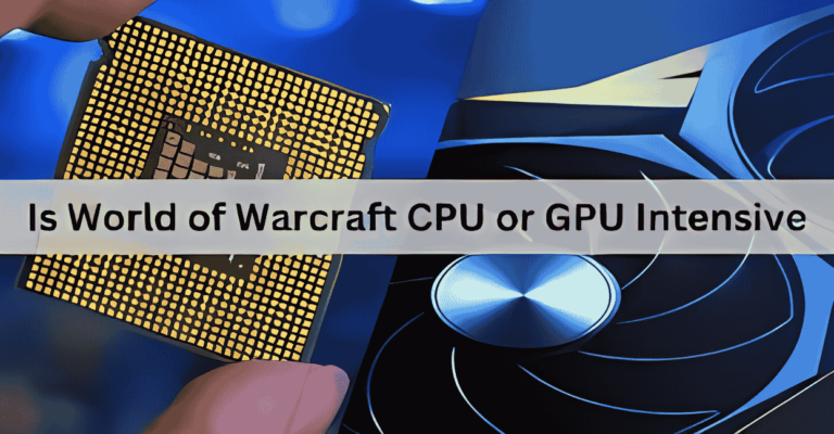 Is World Of Warcraft CPU Or GPU Intensive