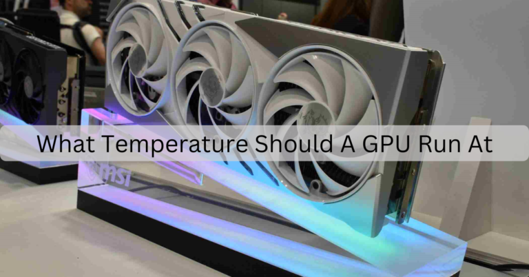 What Temperature Should A GPU Run At