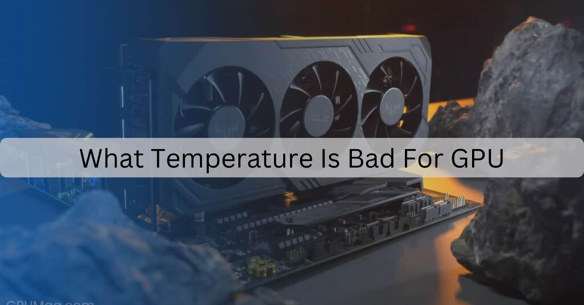 What Temperature Is Bad For GPU